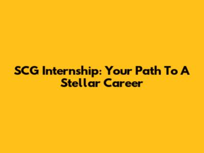 SCG Internship: Your Path To A Stellar Career