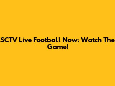 SCTV Live Football Now: Watch The Game!