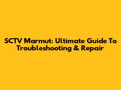 SCTV Marmut: Ultimate Guide To Troubleshooting & Repair