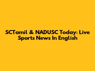 SCTamil & NADUSC Today: Live Sports News In English