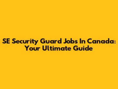 SE Security Guard Jobs In Canada: Your Ultimate Guide
