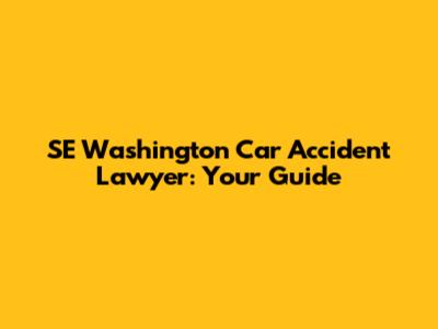 SE Washington Car Accident Lawyer: Your Guide
