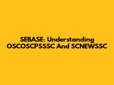 SEBASE: Understanding OSCOSCPSSSC And SCNEWSSC