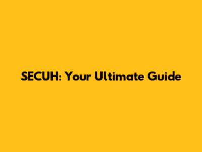 SECUH: Your Ultimate Guide