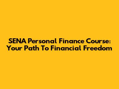 SENA Personal Finance Course: Your Path To Financial Freedom