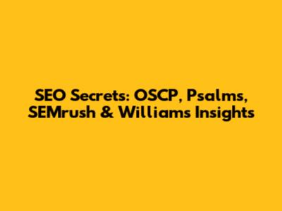 SEO Secrets: OSCP, Psalms, SEMrush & Williams' Insights
