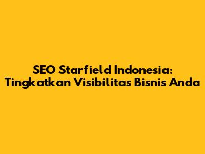 SEO Starfield Indonesia: Tingkatkan Visibilitas Bisnis Anda