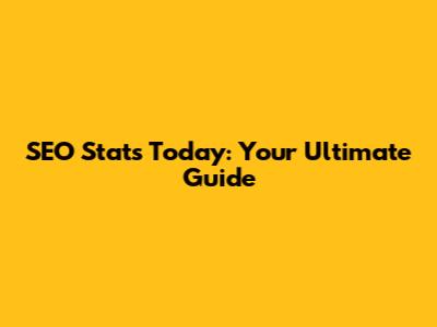SEO Stats Today: Your Ultimate Guide