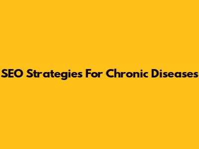 SEO Strategies For Chronic Diseases