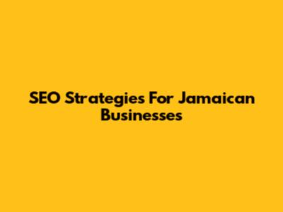 SEO Strategies For Jamaican Businesses