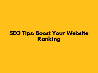 SEO Tips: Boost Your Website Ranking