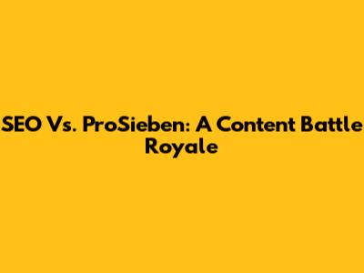 SEO Vs. ProSieben: A Content Battle Royale