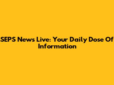 SEPS News Live: Your Daily Dose Of Information