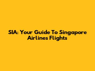 SIA: Your Guide To Singapore Airlines Flights