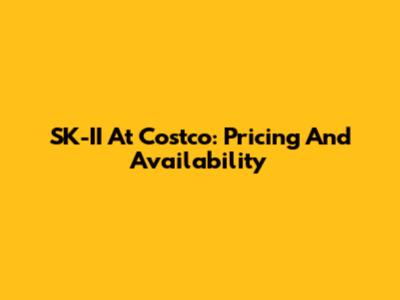 SK-II At Costco: Pricing And Availability