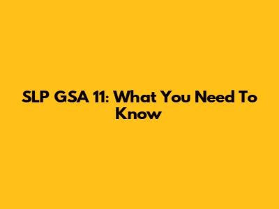 SLP GSA 11: What You Need To Know