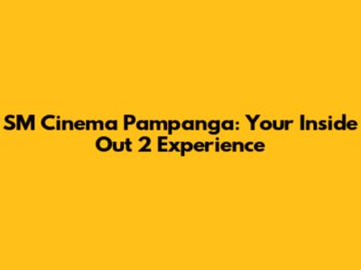 SM Cinema Pampanga: Your Inside Out 2 Experience