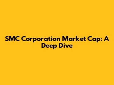 SMC Corporation Market Cap: A Deep Dive