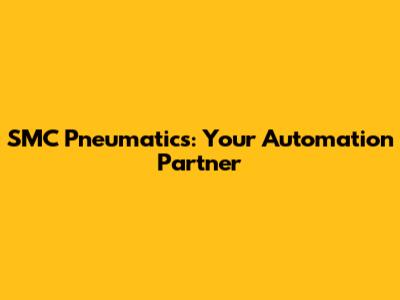 SMC Pneumatics: Your Automation Partner