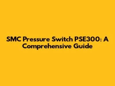 SMC Pressure Switch PSE300: A Comprehensive Guide