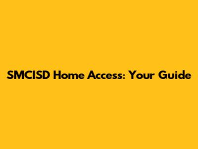 SMCISD Home Access: Your Guide