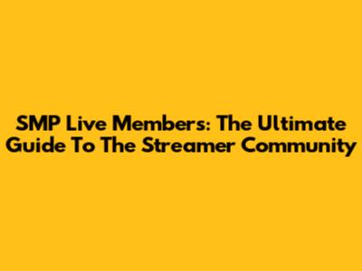 SMP Live Members: The Ultimate Guide To The Streamer Community