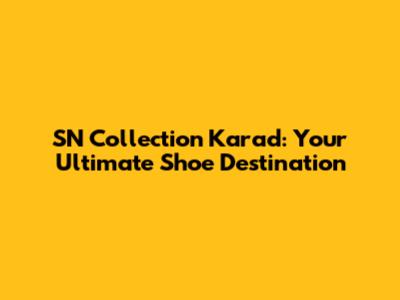 SN Collection Karad: Your Ultimate Shoe Destination