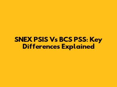 SNEX PSIS Vs BCS PSS: Key Differences Explained