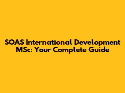 SOAS International Development MSc: Your Complete Guide