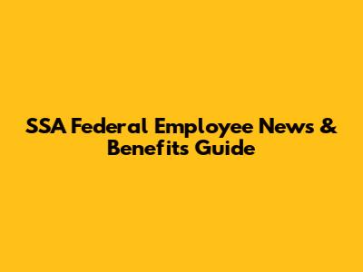 SSA Federal Employee News & Benefits Guide
