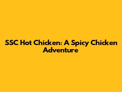 SSC Hot Chicken: A Spicy Chicken Adventure