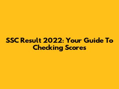SSC Result 2022: Your Guide To Checking Scores