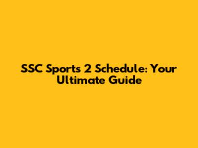 SSC Sports 2 Schedule: Your Ultimate Guide