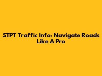 STPT Traffic Info: Navigate Roads Like A Pro