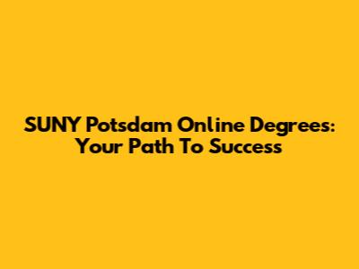 SUNY Potsdam Online Degrees: Your Path To Success