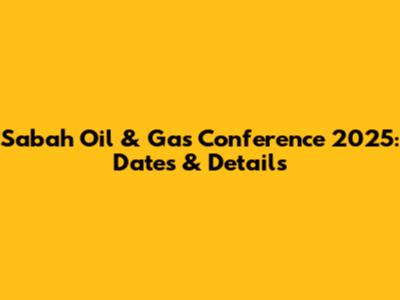 Sabah Oil & Gas Conference 2025: Dates & Details