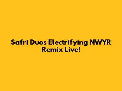 Safri Duo's Electrifying NWYR Remix Live!