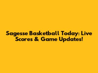 Sagesse Basketball Today: Live Scores & Game Updates!