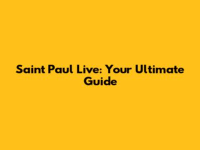 Saint Paul Live: Your Ultimate Guide