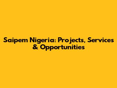 Saipem Nigeria: Projects, Services & Opportunities