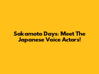 Sakamoto Days: Meet The Japanese Voice Actors!