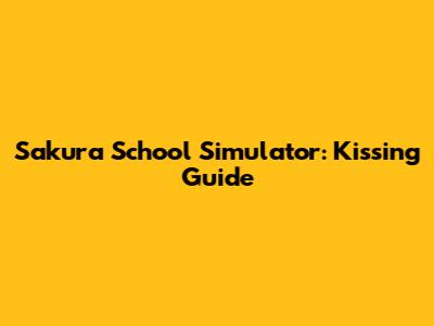 Sakura School Simulator: Kissing Guide
