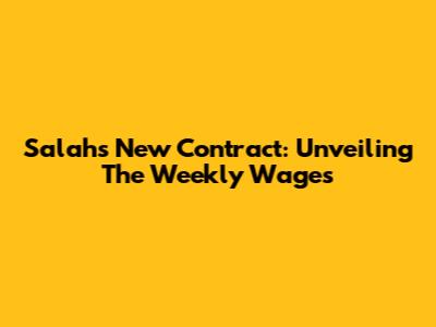 Salah's New Contract: Unveiling The Weekly Wages