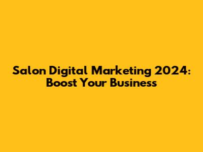 Salon Digital Marketing 2024: Boost Your Business