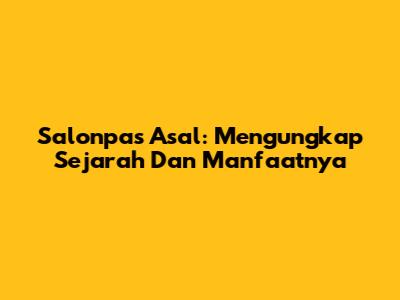 Salonpas Asal: Mengungkap Sejarah Dan Manfaatnya