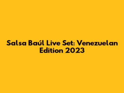 Salsa Baúl Live Set: Venezuelan Edition 2023