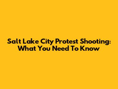 Salt Lake City Protest Shooting: What You Need To Know