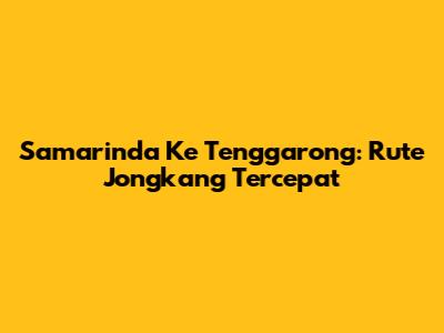 Samarinda Ke Tenggarong: Rute Jongkang Tercepat