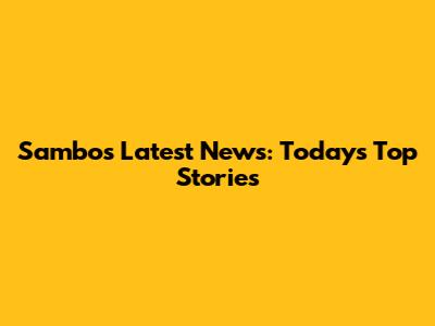 Sambo's Latest News: Today's Top Stories