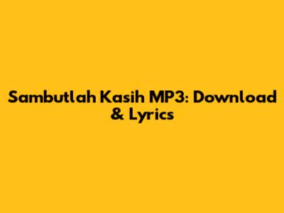 Sambutlah Kasih MP3: Download & Lyrics